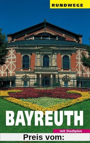Bayreuth: Ein Wegweiser mit 7 Rundgängen durch die Stadt und einigen Ausflügen in die Umgebung